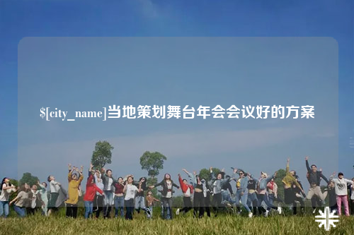 安庆当地策划舞台年会会议好的方案
